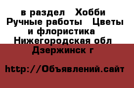  в раздел : Хобби. Ручные работы » Цветы и флористика . Нижегородская обл.,Дзержинск г.